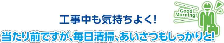 工事中も気持ちよく